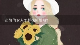 出轨的女人怎样挽回婚姻？