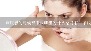 画眼影的时候双眼皮哪里为什么总是有一条线？