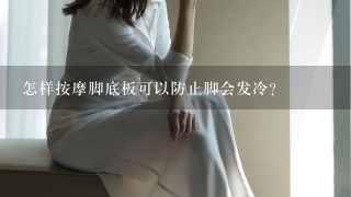 怎样按摩脚底板可以防止脚会发冷？