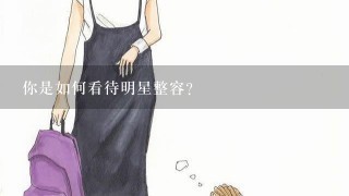 你是如何看待明星整容？