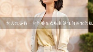 本人想寻找一台能够在衣服刺绣任何图案的机器?那里有?