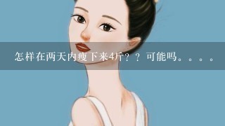 怎样在两天内瘦下来4斤？？可能吗。。