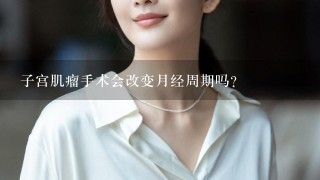 子宫肌瘤手术会改变月经周期吗？