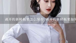 剥开的新鲜板栗怎么保存 剥开的新鲜板栗如何保存