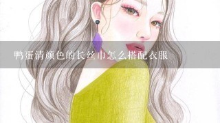 鸭蛋清颜色的长丝巾怎么搭配衣服