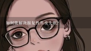 如何能解决报复性熬夜失眠？