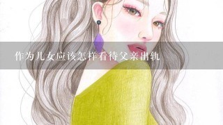 作为儿女应该怎样看待父亲出轨