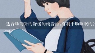 适合睡前听的舒缓的纯音乐,有利于助睡眠的？