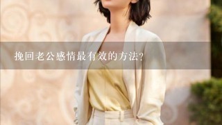 挽回老公感情最有效的方法？