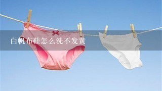 白帆布鞋怎么洗不发黄