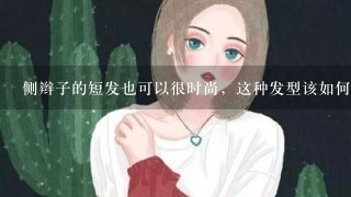 侧辫子的短发也可以很时尚，这种发型该如何扎？