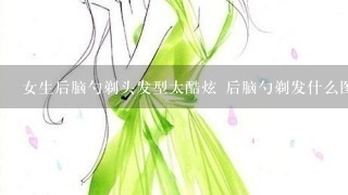 女生后脑勺剃头发型太酷炫 后脑勺剃发什么图案好看