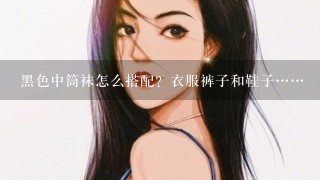 黑色中筒袜怎么搭配？衣服裤子和鞋子……