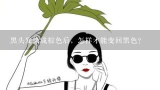 黑头发染成棕色后，怎样才能变回黑色？