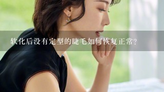 软化后没有定型的睫毛如何恢复正常?