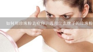 如何用珍珠粉去痘印，选用什么牌子的珍珠粉比较好呢？