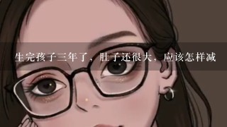 生完孩子三年了，肚子还很大，应该怎样减