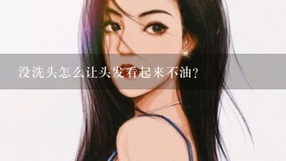 没洗头怎么让头发看起来不油？