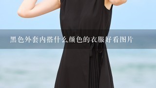 黑色外套内搭什么颜色的衣服好看图片