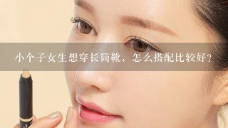 小个子女生想穿长筒靴，怎么搭配比较好？