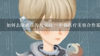 如何去除面部的八字纹?-中韩医疗美容合作基地