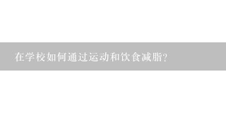 在学校如何通过运动和饮食减脂？