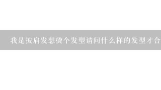 我是披肩发想烫个发型请问什么样的发型才合适我