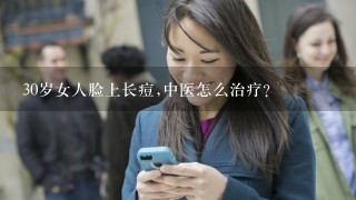 30岁女人脸上长痘,中医怎么治疗?