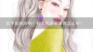 夏季如何防晒？韩美肌补水面膜怎么样？