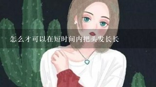 怎么才可以在短时间内把头发长长