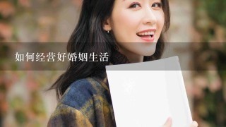 如何经营好婚姻生活