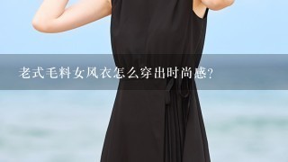 老式毛料女风衣怎么穿出时尚感?