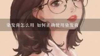 染发膏怎么用 如何正确使用染发膏