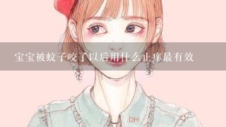 宝宝被蚊子咬了以后用什么止痒最有效