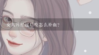 女人月经过后吃怎么补血？