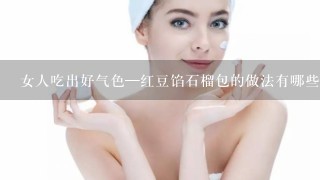 女人吃出好气色—红豆馅石榴包的做法有哪些？