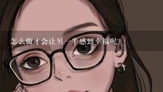 怎么做才会让另一半感到幸福呢？