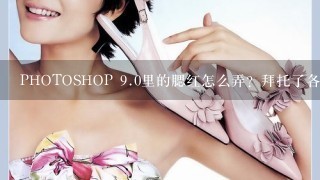 PHOTOSHOP <br/>9、0里的腮红怎么弄？拜托了各位 谢谢