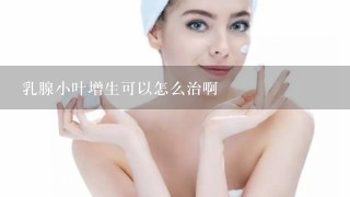 乳腺小叶增生可以怎么治啊