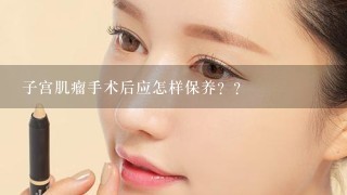 子宫肌瘤手术后应怎样保养？？