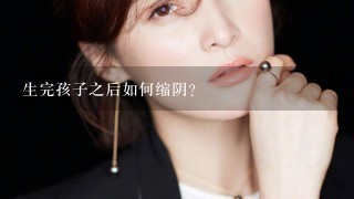 生完孩子之后如何缩阴？