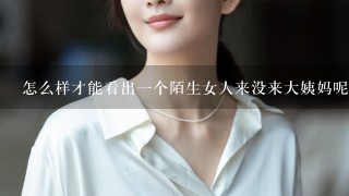 怎么样才能看出1个陌生女人来没来大姨妈呢