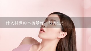 什么材质的木梳最好，最养生?