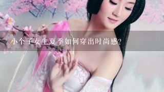 小个子女生夏季如何穿出时尚感？