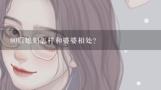 80后媳妇怎样和婆婆相处？