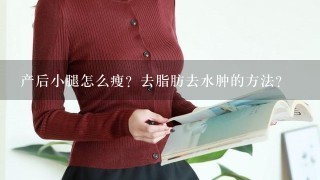 产后小腿怎么瘦？去脂肪去水肿的方法？