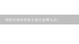 预防宫颈炎的发生需注意哪几点？