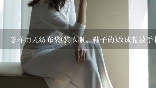 怎样用无纺布袋(装衣服、鞋子的)改成精致手提小书包