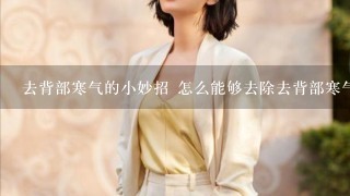 去背部寒气的小妙招 怎么能够去除去背部寒气