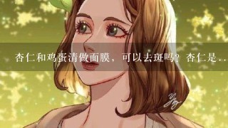 杏仁和鸡蛋清做面膜，可以去斑吗？杏仁是...